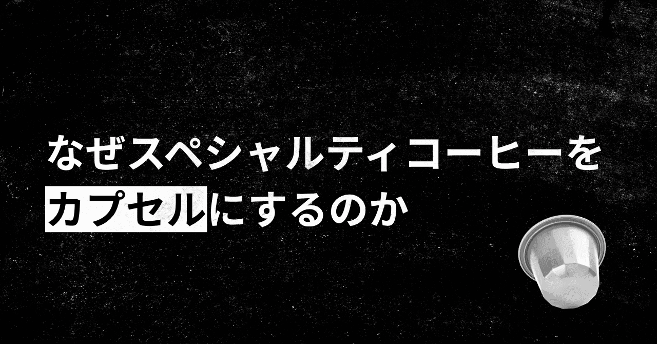 なぜスペシャルティコーヒーをカプセルにするのか